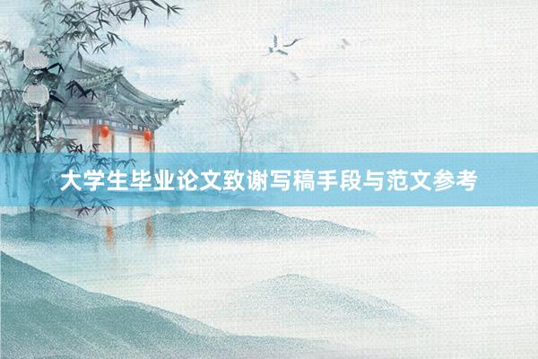 大学生毕业论文致谢写稿手段与范文参考