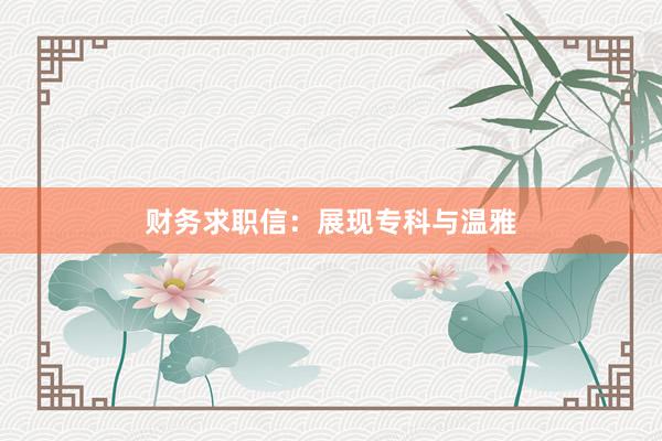 财务求职信：展现专科与温雅